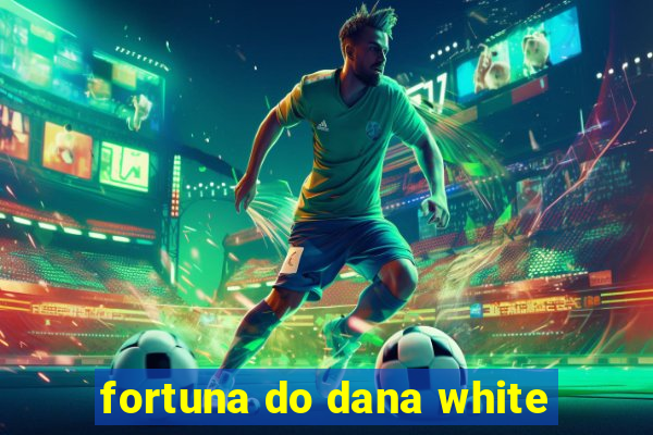 fortuna do dana white